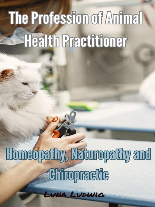 Title details for The Profession of Animal Health Practitioner,  Homeopathy, Naturopathy and Chiropractic by Luna Ludwig - Available